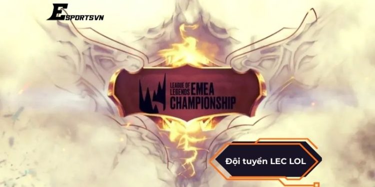 Đội tuyển LEC LOL 2025: Những cái tên nổi bật nhất mùa giải