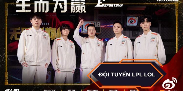 Đội tuyển LPL LOL: Danh sách, thành tích, tuyển thủ nổi bật