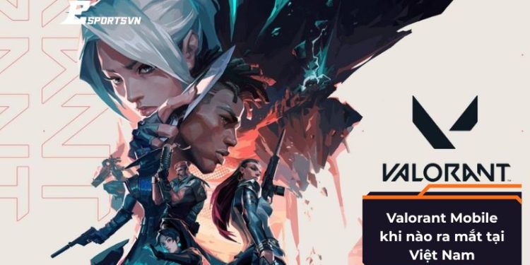 Valorant Mobile khi nào ra mắt tại Việt Nam